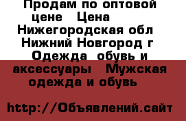 Продам по оптовой цене › Цена ­ 900 - Нижегородская обл., Нижний Новгород г. Одежда, обувь и аксессуары » Мужская одежда и обувь   